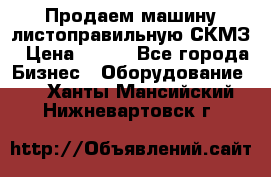 Продаем машину листоправильную СКМЗ › Цена ­ 100 - Все города Бизнес » Оборудование   . Ханты-Мансийский,Нижневартовск г.